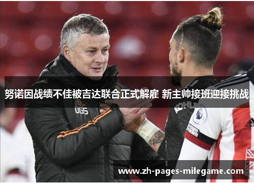 努诺因战绩不佳被吉达联合正式解雇 新主帅接班迎接挑战 努诺因战绩不佳被吉达联合正式解雇 新主帅接班迎接挑战